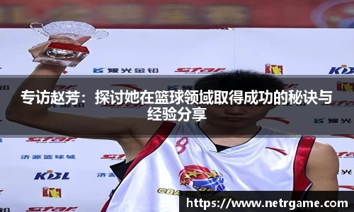 专访赵芳：探讨她在篮球领域取得成功的秘诀与经验分享